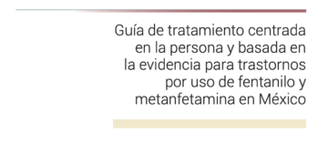 Portada de la Guía de Tratamiento por uso de fentanilo y metanfetamina en Mexico